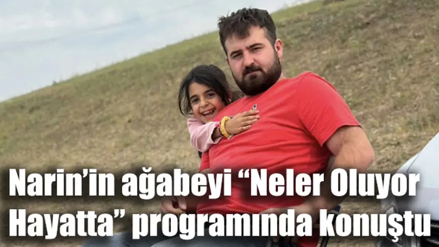 Narin’in ağabeyi “Neler Oluyor Hayatta” programında konuştu