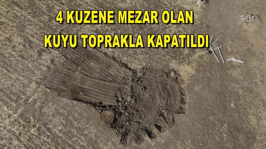 4 kuzene mezar olan kuyu toprakla kapatıldı