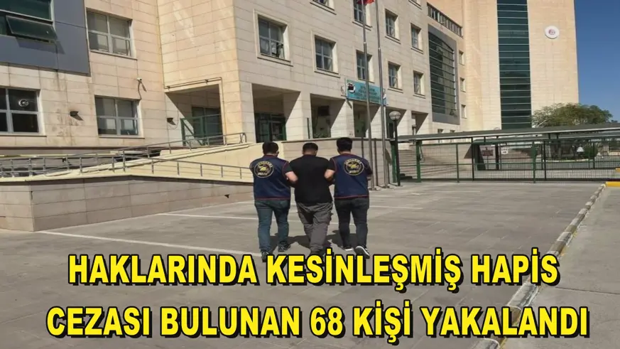 Haklarında kesinleşmiş hapis cezası bulunan 68 kişi yakalandı