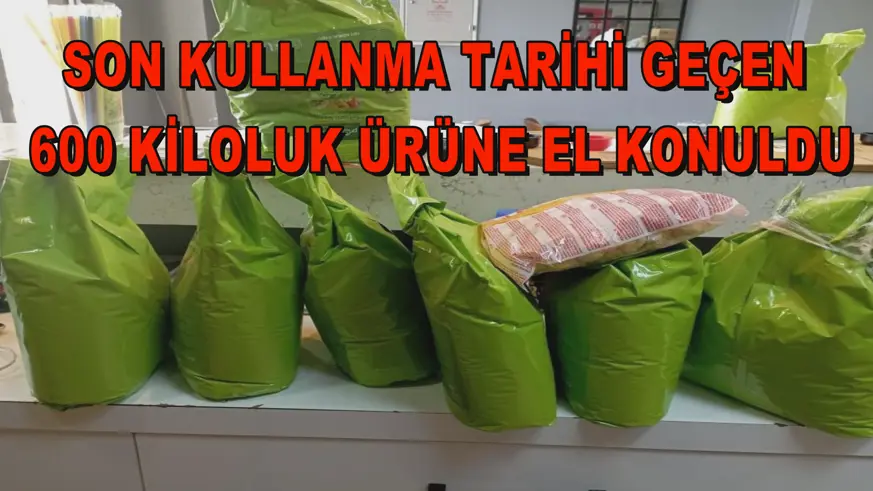 Son kullanma tarihi geçen 600 kiloluk ürüne el konuldu
