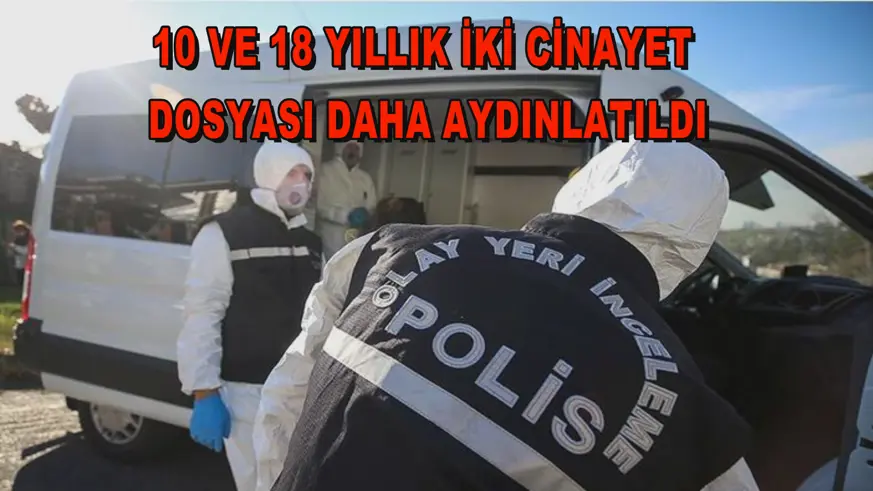 10 ve 18 yıllık iki cinayet dosyası daha aydınlatıldı