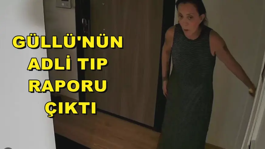 Güllü'nün adli tıp raporu çıktı