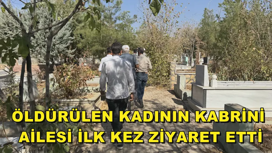 Öldürülen kadının kabrini ailesi ilk kez ziyaret etti