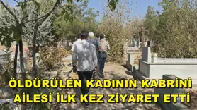 Öldürülen kadının kabrini ailesi ilk kez ziyaret etti