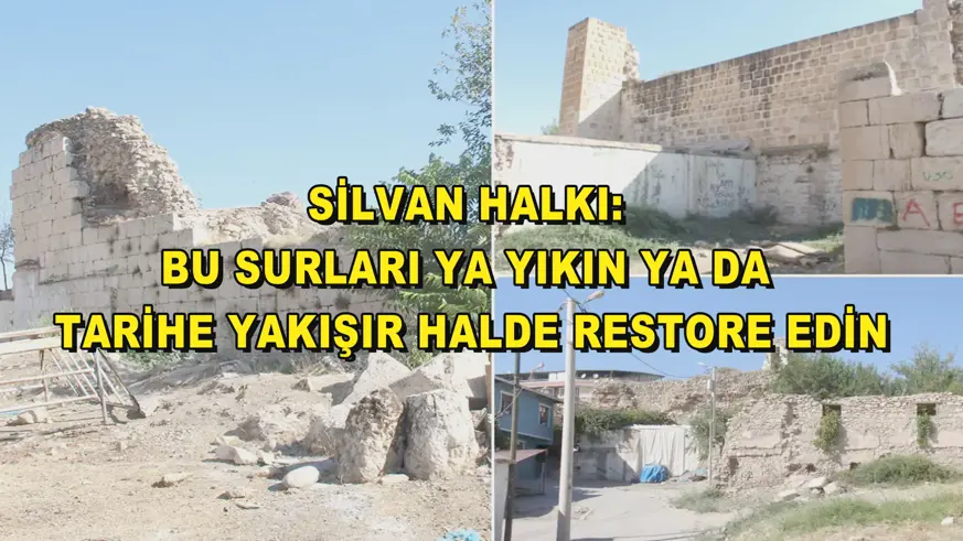 Silvan halkı: Bu surları ya yıkın ya da tarihe yakışır halde restore edin