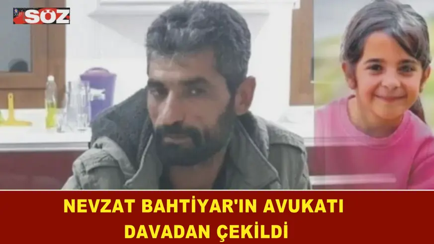 Nevzat Bahtiyar'ın avukatı davadan çekildi