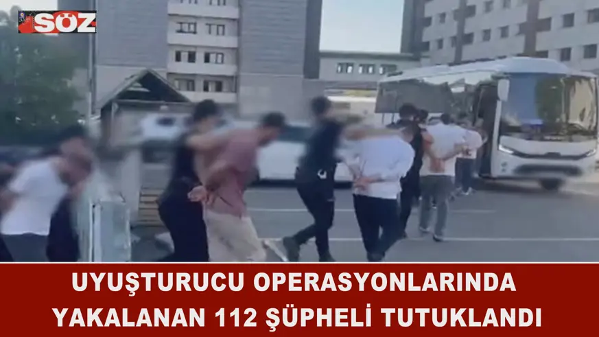 Uyuşturucu operasyonlarında yakalanan 112 şüpheli tutuklandı