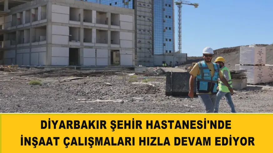 Diyarbakır Şehir Hastanesi'nde inşaat çalışmaları hızla devam ediyor
