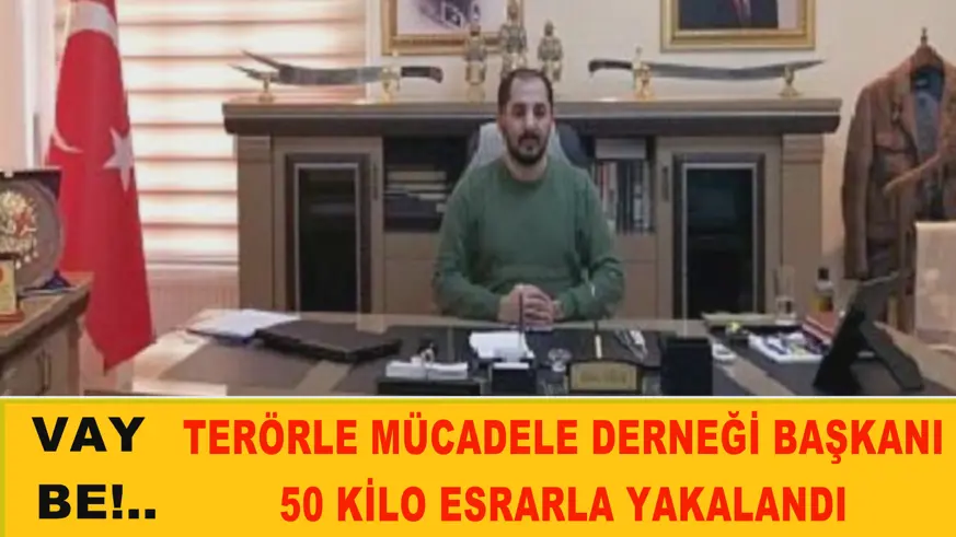 Terörle Mücadele Derneği Başkanı, 50 kilo esrarla yakalandı