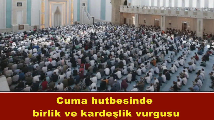 Cuma hutbesinde birlik ve kardeşlik vurgusu