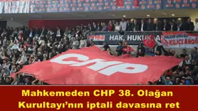 Mahkemeden CHP 38. Olağan Kurultayı’nın iptali davasına ret