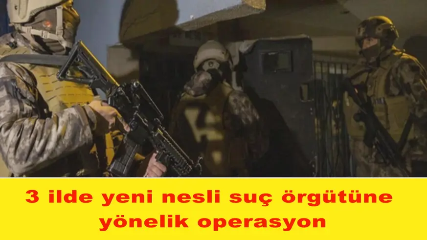 3 ilde yeni nesli suç örgütüne yönelik operasyon