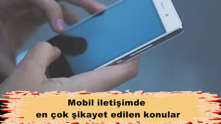 Mobil iletişimde en çok şikayet edilen konular
