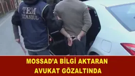 MOSSAD’a bilgi aktaran avukat gözaltında
