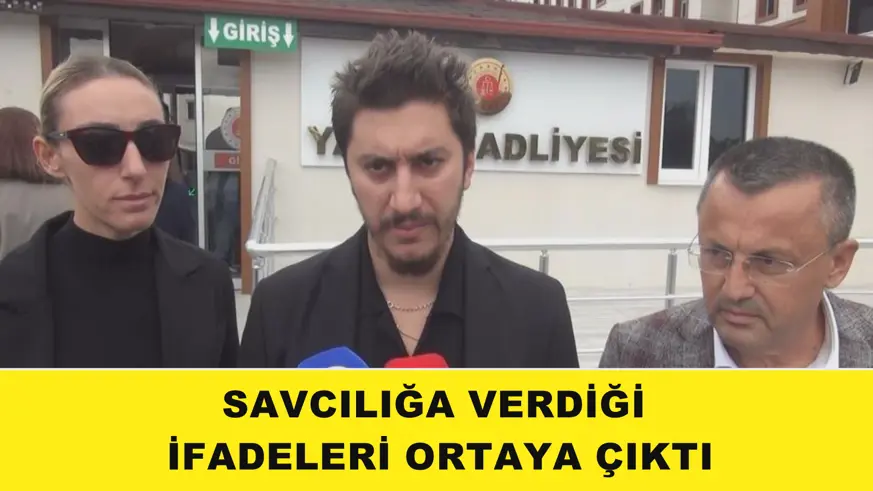 Savcılığa verdiği ifadeleri ortaya çıktı