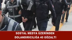Sosyal medya üzerinden dolandırıcılığa 40 gözaltı