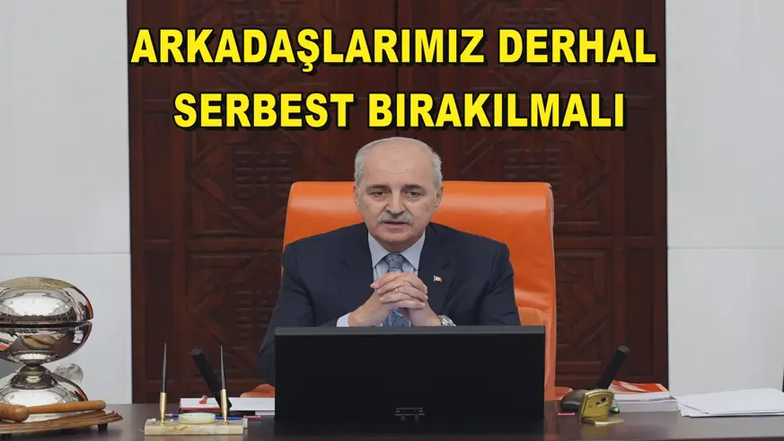 Arkadaşlarımız derhal serbest bırakılmalı
