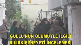 Güllü'nün ölümüyle ilgili bilirkişi heyeti incelemesi