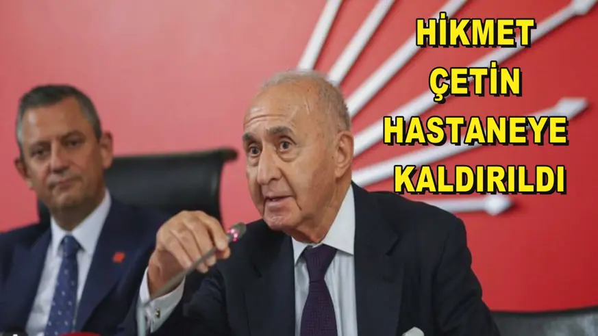 Hikmet Çetin hastaneye kaldırıldı