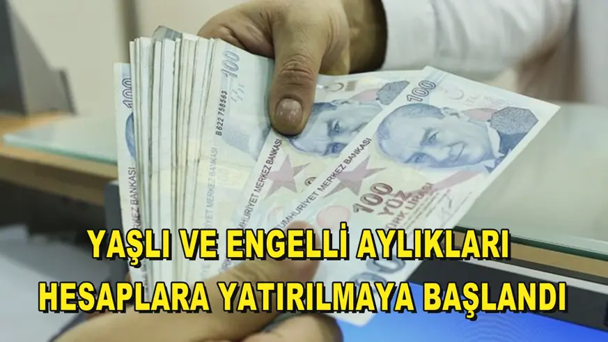 Yaşlı ve engelli aylıkları hesaplara yatırılmaya başlandı