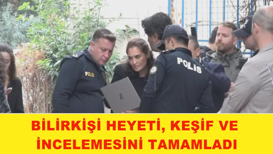 Bilirkişi heyeti, keşif ve incelemesini tamamladı