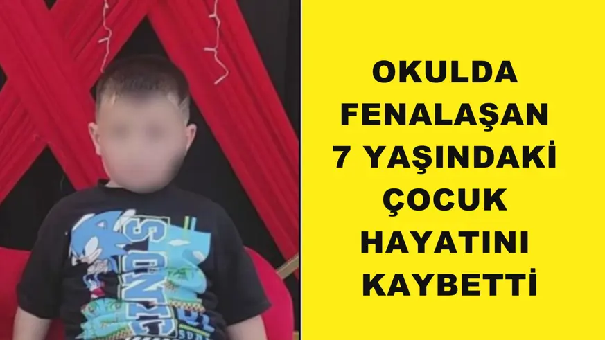 Okulda fenalaşan 7 yaşındaki çocuk hayatını kaybetti