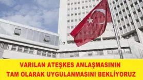 Varılan ateşkes anlaşmasının tam olarak uygulanmasını bekliyoruz