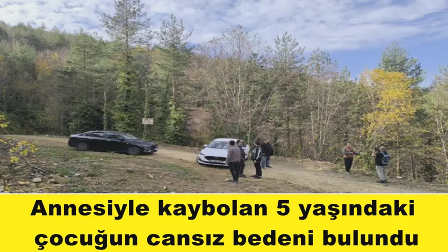 Annesiyle kaybolan 5 yaşındaki  çocuğun cansız bedeni bulundu