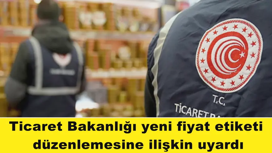 Ticaret Bakanlığı yeni fiyat etiketi  düzenlemesine ilişkin uyardı