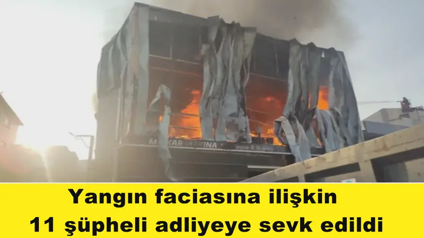 Yangın faciasına ilişkin  11 şüpheli adliyeye sevk edildi