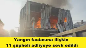 Yangın faciasına ilişkin  11 şüpheli adliyeye sevk edildi