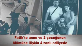 Fatih'te anne ve 2 çocuğunun  ölümüne ilişkin 4 zanlı adliyede 