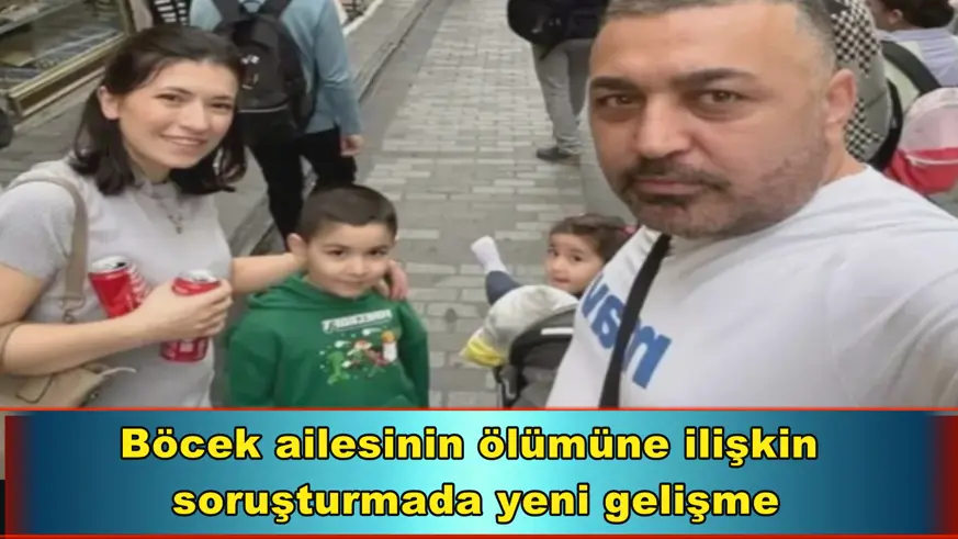 Böcek ailesinin ölümüne ilişkin  soruşturmada yeni gelişme