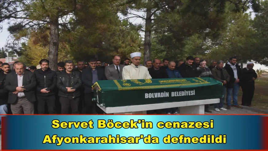 Servet Böcek'in cenazesi  Afyonkarahisar'da defnedildi