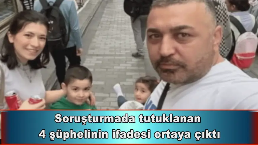 Tutuklanan  4 şüphelinin ifadesi ortaya çıktı
