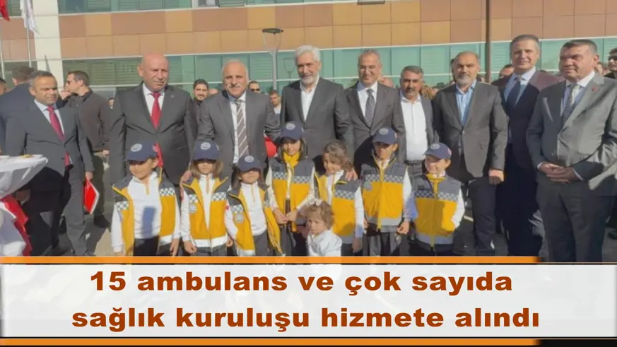 15 ambulans ve çok sayıda  sağlık kuruluşu hizmete alındı