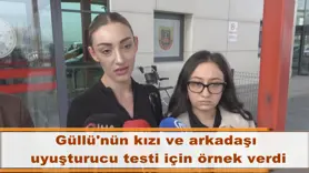 Güllü'nün kızı ve arkadaşı  uyuşturucu testi için örnek verdi