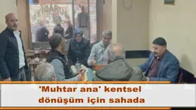 'Muhtar ana' kentsel  dönüşüm için sahada