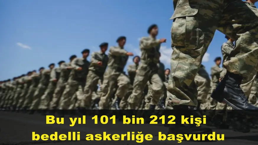 Bu yıl 101 bin 212 kişi  bedelli askerliğe başvurdu