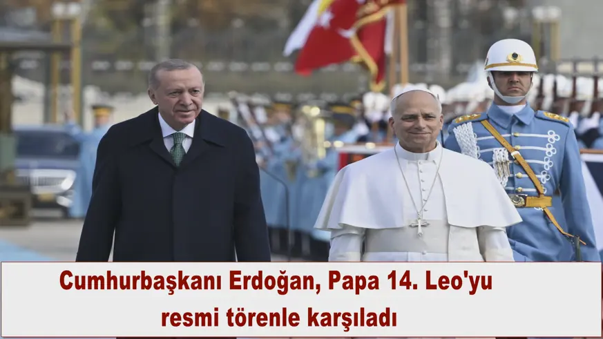 Cumhurbaşkanı Erdoğan, Papa 14. Leo'yu  resmi törenle karşıladı