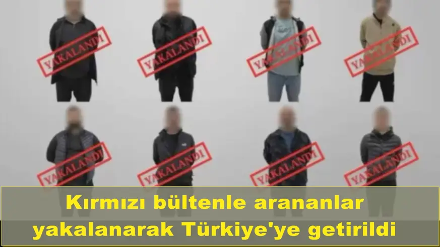 Kırmızı bültenle arananlar yakalanarak Türkiye'ye getirildi
