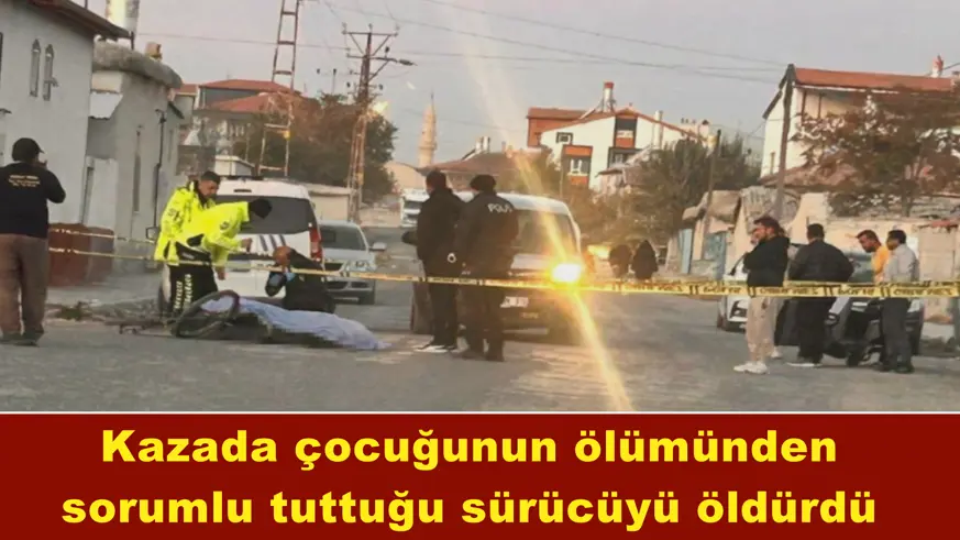 Kazada çocuğunun ölümünden sorumlu tuttuğu sürücüyü öldürdü