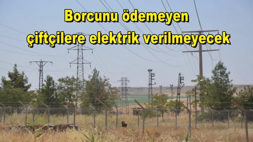 Borcunu ödemeyen  çiftçilere elektrik verilmeyecek