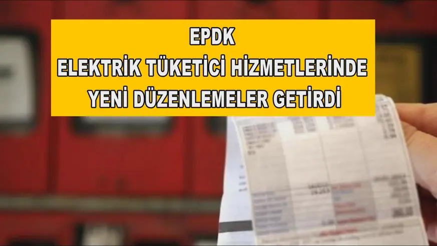 EPDK elektrik tüketici hizmetlerinde yeni düzenlemeler getirdi