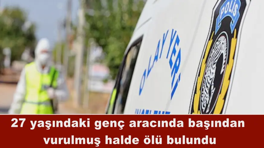 Aracında başından  vurulmuş halde ölü bulundu