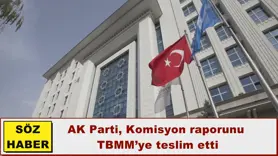 AK Parti, Komisyon raporunu  TBMM’ye teslim etti