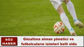 Futbolda bahis soruşturmasında gözaltına alınan isimler