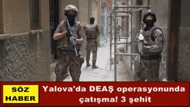 Yalova'da DEAŞ operasyonunda  çatışma! 3 şehit