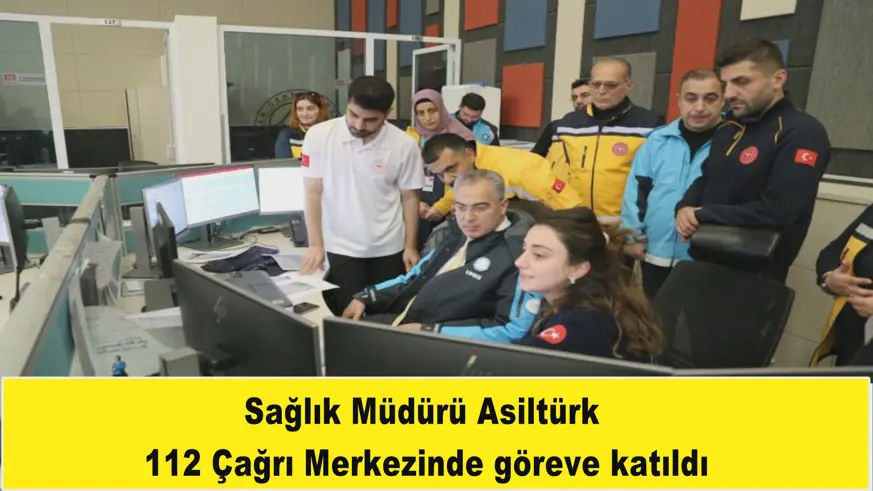 Sağlık Müdürü Asiltürk  112 Çağrı Merkezinde göreve katıldı