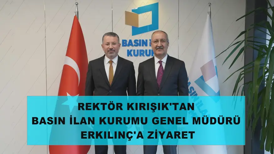 Rektör Kırışık'tan Basın İlan Kurumu Genel Müdürü Erkılınç'a Ziyaret